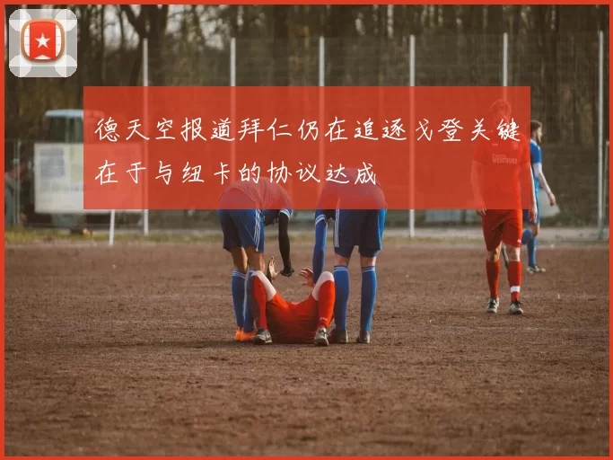 德天空报道拜仁仍在追逐戈登关键在于与纽卡的协议达成