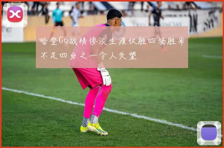 哈登G6战绩惨淡生涯仅胜四场胜率不足四分之一令人失望